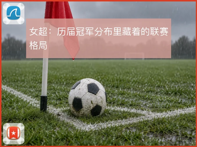 女超：历届冠军分布里藏着的联赛格局