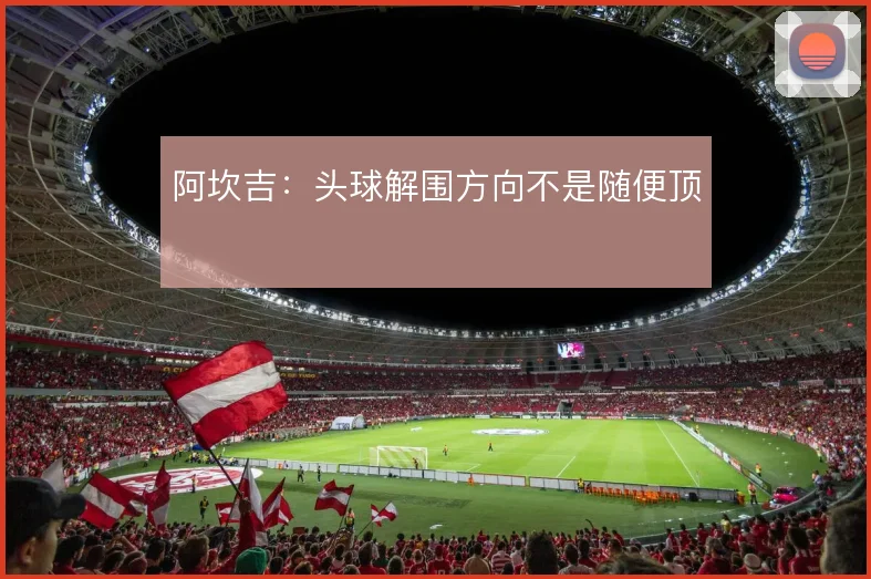阿坎吉:头球解围方向不是随便顶