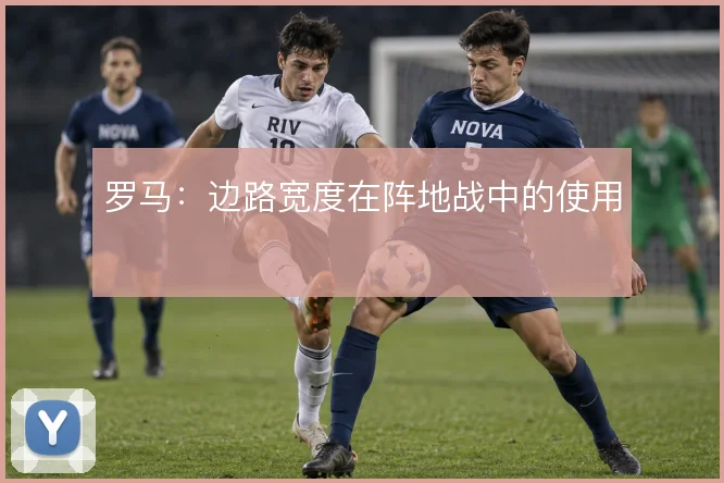 罗马：边路宽度在阵地战中的使用