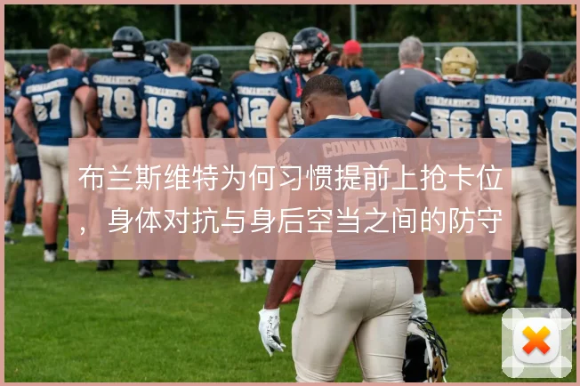 布兰斯维特为何习惯提前上抢卡位，身体对抗与身后空当之间的防守取舍