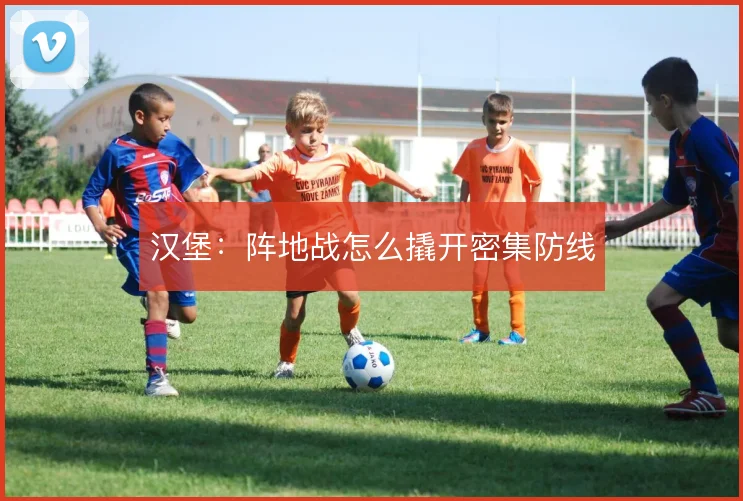 汉堡：阵地战怎么撬开密集防线