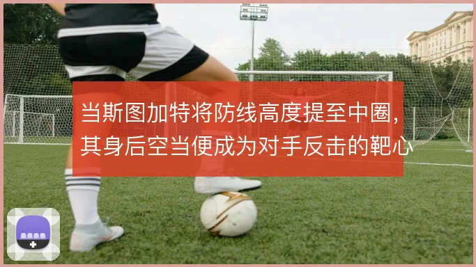 当斯图加特将防线高度提至中圈，其身后空当便成为对手反击的靶心