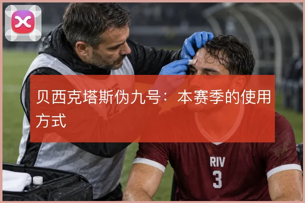 贝西克塔斯伪九号：本赛季的使用方式