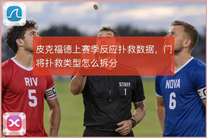 皮克福德上赛季反应扑救数据,门将扑救类型怎么拆分